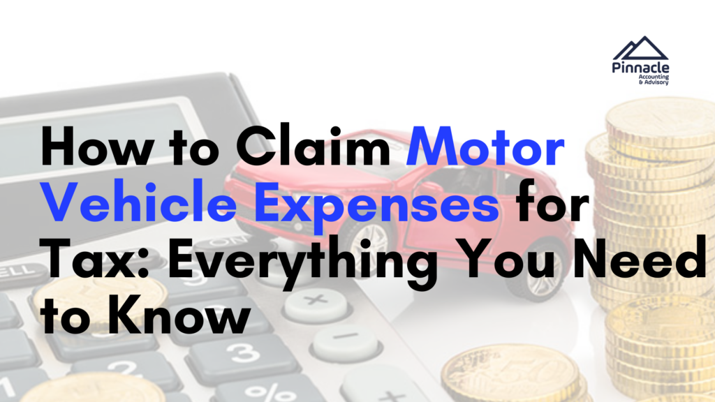How to Claim Motor Vehicle Expenses on Tax in Australia (2026 Guide) 4 How to Claim Motor Vehicle Expenses for Tax Everything You Need to Know 1 Pinnacle Accounting & Advisory