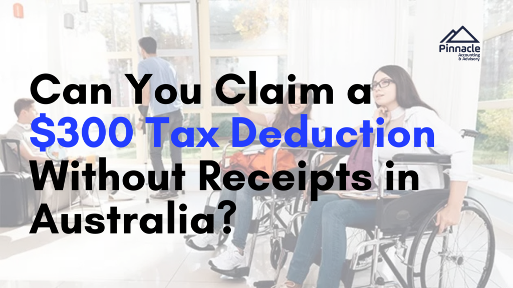 Can You Claim a $300 Tax Deduction Without Receipts in Australia? 13 Can You Claim a 300 Tax Deduction Without Receipts in Australia Pinnacle Accounting & Advisory