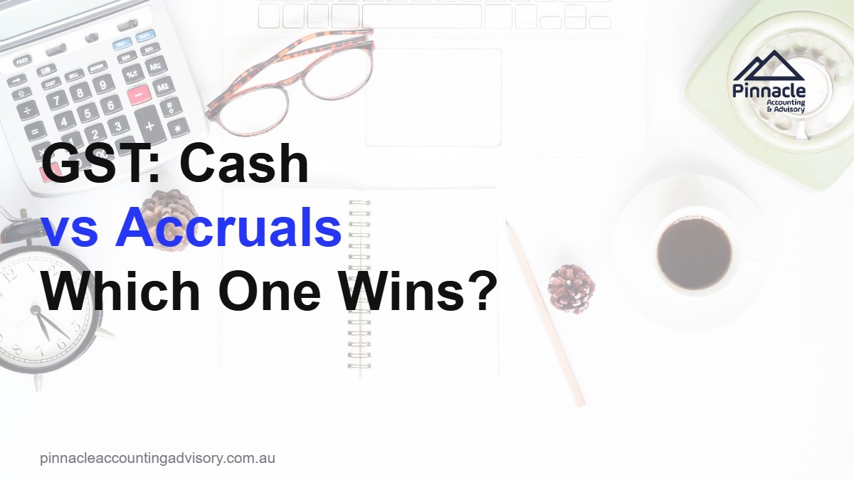 gst cash vs accruals featured Pinnacle Accounting & Advisory